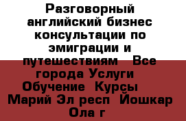 Разговорный английский бизнес консультации по эмиграции и путешествиям - Все города Услуги » Обучение. Курсы   . Марий Эл респ.,Йошкар-Ола г.